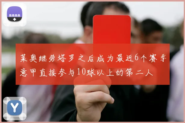 莱奥继劳塔罗之后成为最近6个赛季意甲直接参与10球以上的第二人